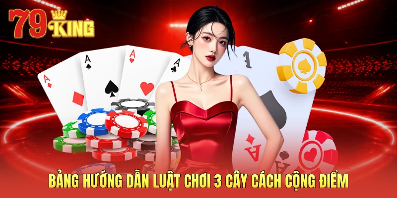 Bảng hướng dẫn luật chơi 3 cây cách cộng điểm 