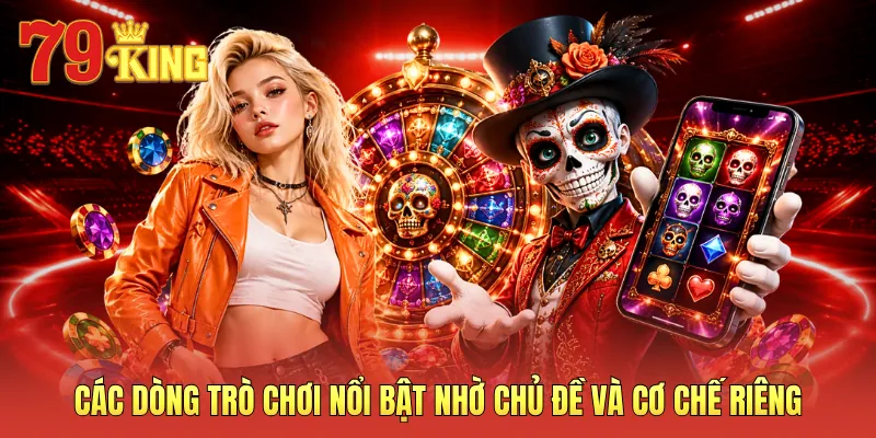 Các dòng trò chơi nổi bật nhờ chủ đề và cơ chế riêng