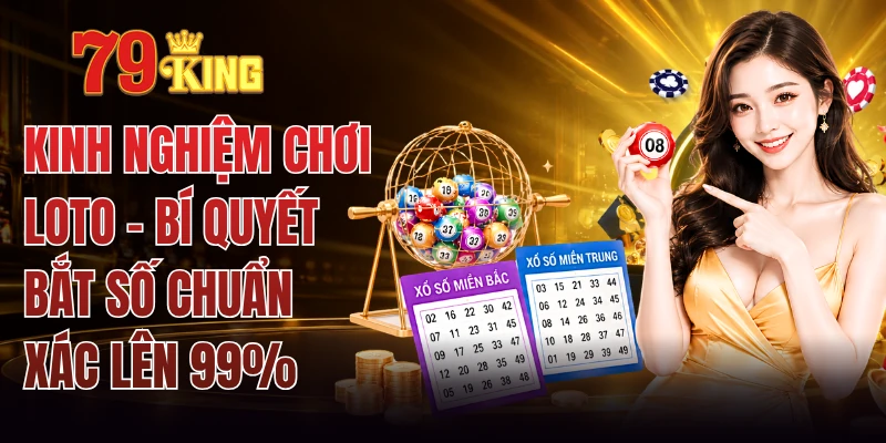Kinh Nghiệm Chơi Loto - Bí Quyết Bắt Số Chuẩn Xác Lên 99% 